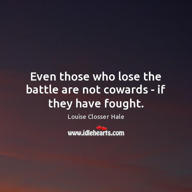 Even those who lose the battle are not cowards – if they have fought. Image