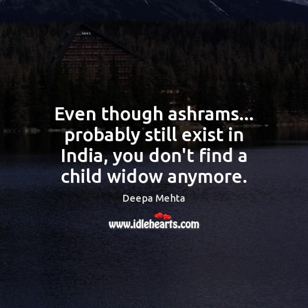 Even though ashrams… probably still exist in India, you don’t find a Deepa Mehta Picture Quote