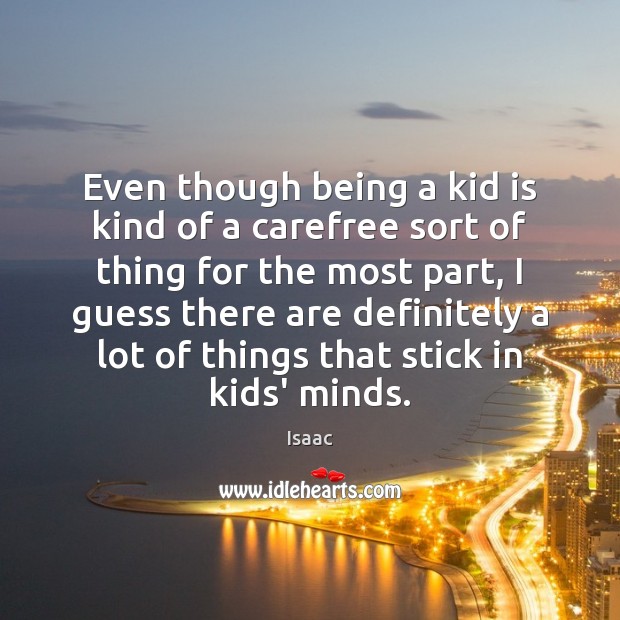 Even though being a kid is kind of a carefree sort of 