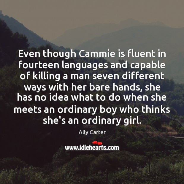 Even though Cammie is fluent in fourteen languages and capable of killing Ally Carter Picture Quote