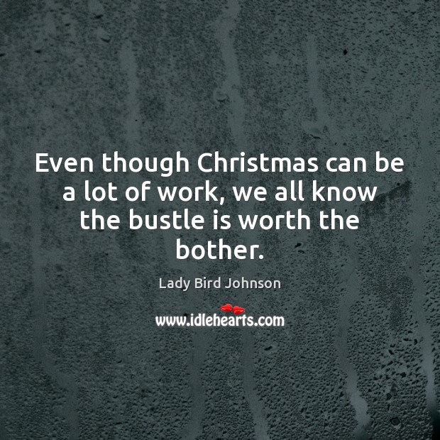 Even though Christmas can be a lot of work, we all know the bustle is worth the bother. Image