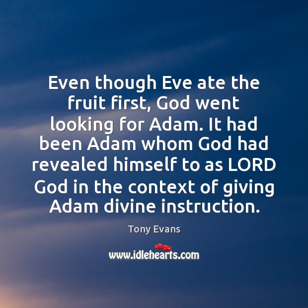 Even though Eve ate the fruit first, God went looking for Adam. Tony Evans Picture Quote