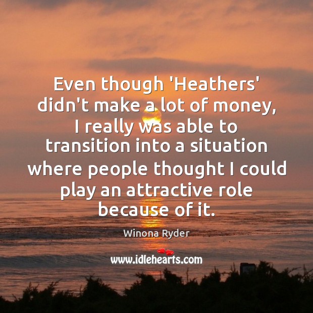 Even though ‘Heathers’ didn’t make a lot of money, I really was Winona Ryder Picture Quote