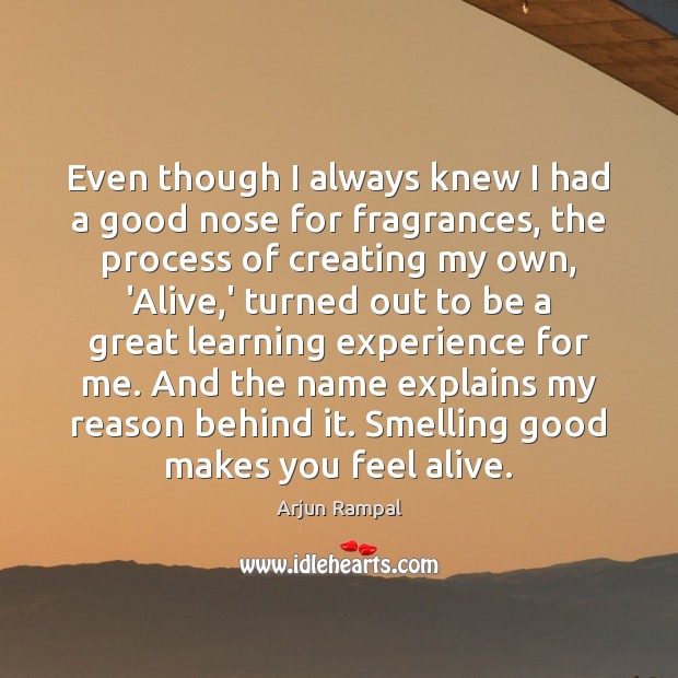 Even though I always knew I had a good nose for fragrances, Arjun Rampal Picture Quote