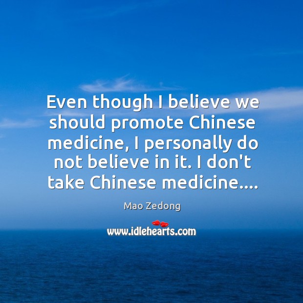 Even though I believe we should promote Chinese medicine, I personally do 