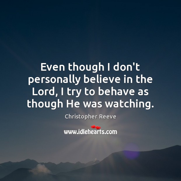 Even though I don’t personally believe in the Lord, I try to Christopher Reeve Picture Quote