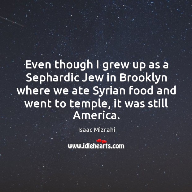 Even though I grew up as a sephardic jew in brooklyn where we ate syrian food and Isaac Mizrahi Picture Quote
