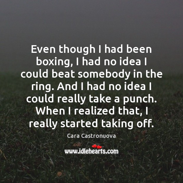 Even though I had been boxing, I had no idea I could Cara Castronuova Picture Quote
