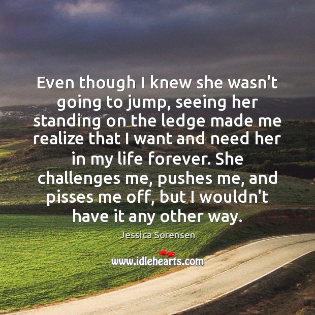 Even though I knew she wasn’t going to jump, seeing her standing Jessica Sorensen Picture Quote