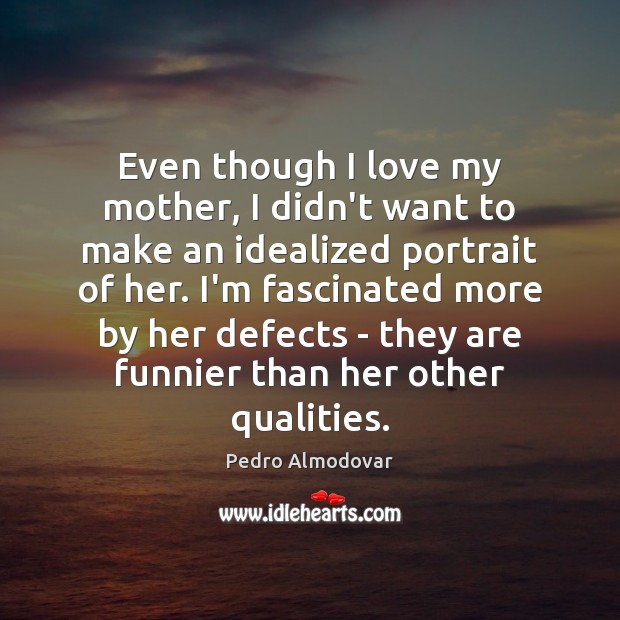 Even though I love my mother, I didn’t want to make an Pedro Almodovar Picture Quote