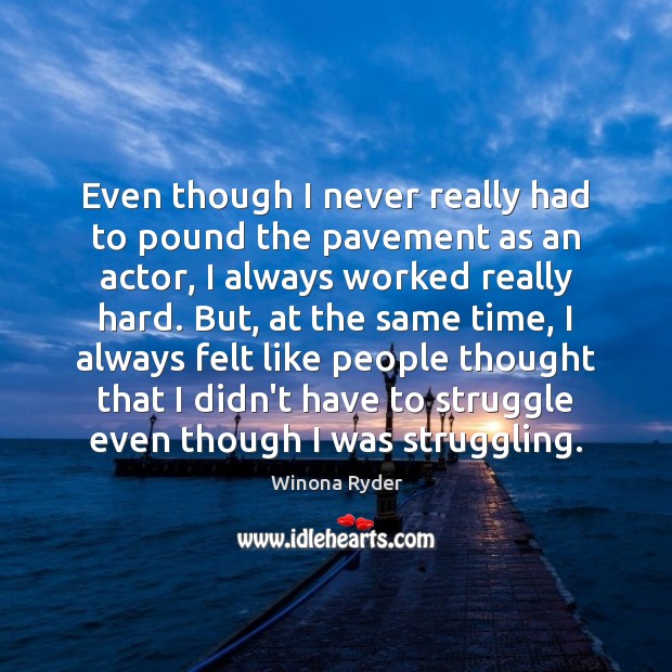 Even though I never really had to pound the pavement as an Image