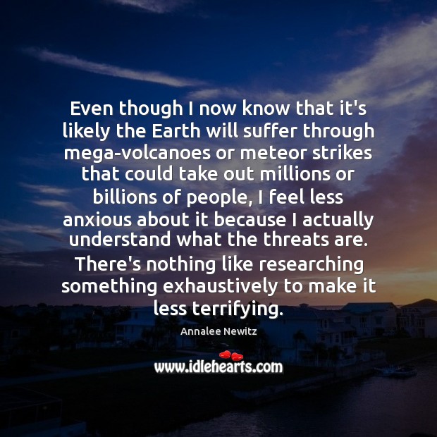 Even though I now know that it’s likely the Earth will suffer Annalee Newitz Picture Quote