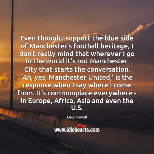 Even though I support the blue side of Manchester’s football heritage, I Lucy Powell Picture Quote