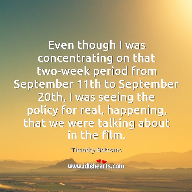Even though I was concentrating on that two-week period from september 11th to september 20th Timothy Bottoms Picture Quote