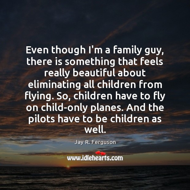 Even though I’m a family guy, there is something that feels really Jay R. Ferguson Picture Quote