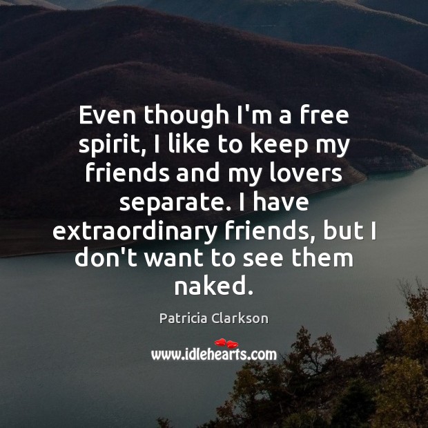 Even though I’m a free spirit, I like to keep my friends Patricia Clarkson Picture Quote