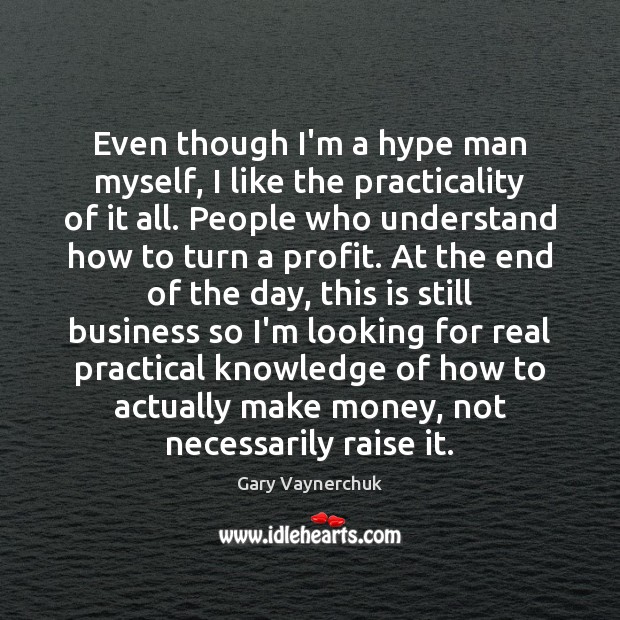 Even though I’m a hype man myself, I like the practicality of Gary Vaynerchuk Picture Quote