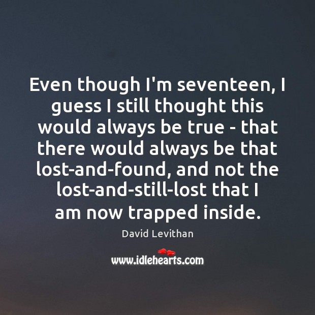 Even though I’m seventeen, I guess I still thought this would always David Levithan Picture Quote