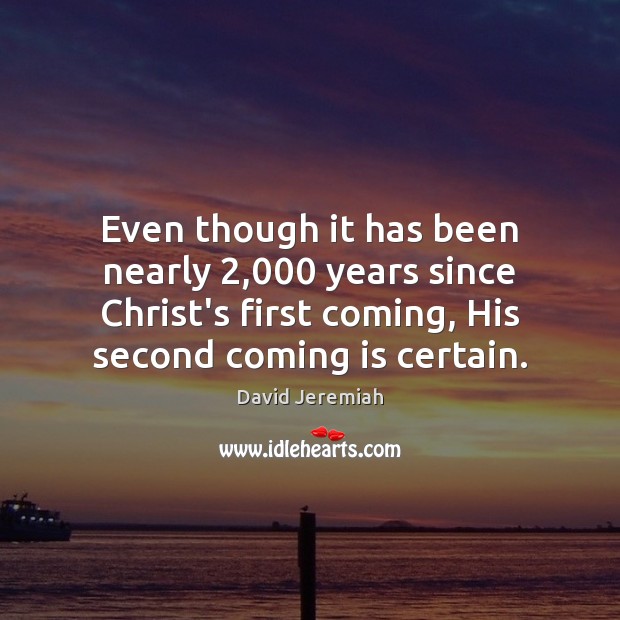 Even though it has been nearly 2,000 years since Christ’s first coming, His David Jeremiah Picture Quote