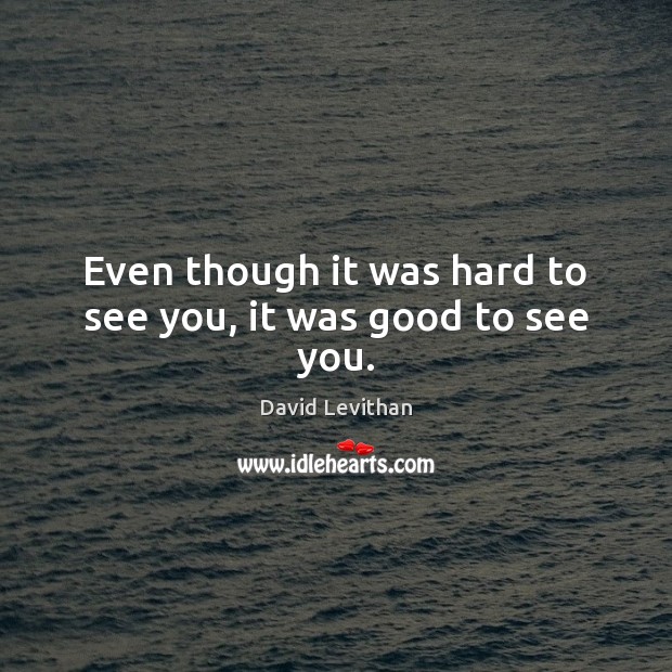 Even though it was hard to see you, it was good to see you. Image