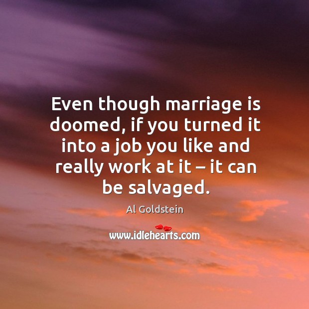 Even though marriage is doomed, if you turned it into a job you like and really work at it Marriage Quotes Image