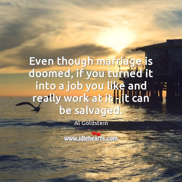 Even though marriage is doomed, if you turned it into a job Marriage Quotes Image