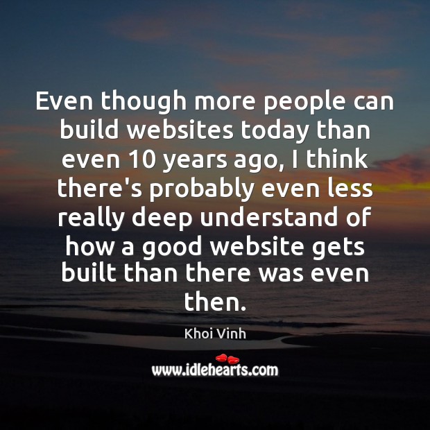 Even though more people can build websites today than even 10 years ago, Khoi Vinh Picture Quote