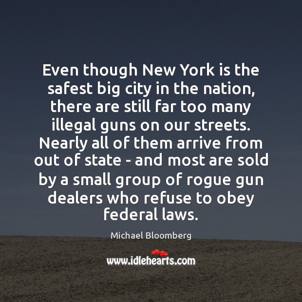 Even though New York is the safest big city in the nation, Michael Bloomberg Picture Quote