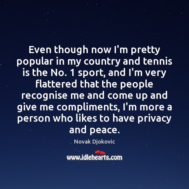 Even though now I’m pretty popular in my country and tennis is Novak Djokovic Picture Quote