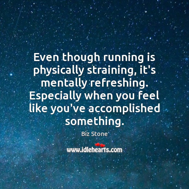 Even though running is physically straining, it’s mentally refreshing. Especially when you Biz Stone Picture Quote
