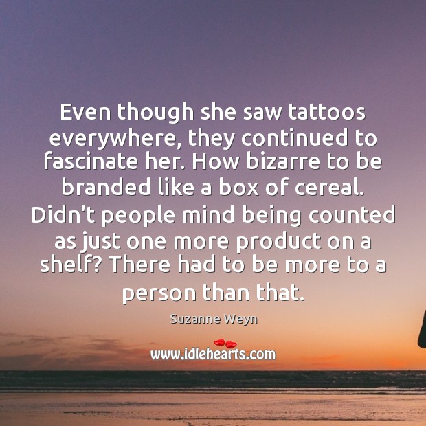 Even though she saw tattoos everywhere, they continued to fascinate her. How Suzanne Weyn Picture Quote