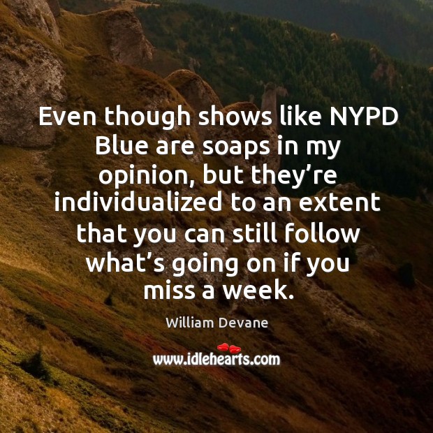 Even though shows like nypd blue are soaps in my opinion, but they’re individualized to William Devane Picture Quote