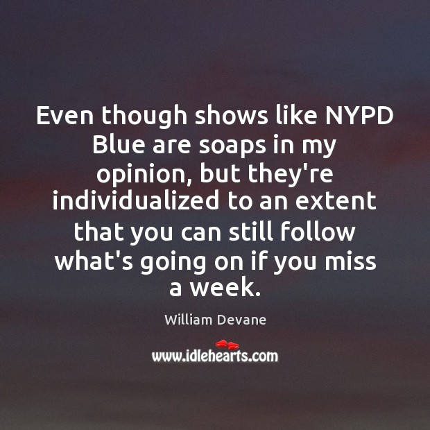 Even though shows like NYPD Blue are soaps in my opinion, but William Devane Picture Quote