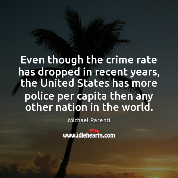 Even though the crime rate has dropped in recent years, the United Michael Parenti Picture Quote