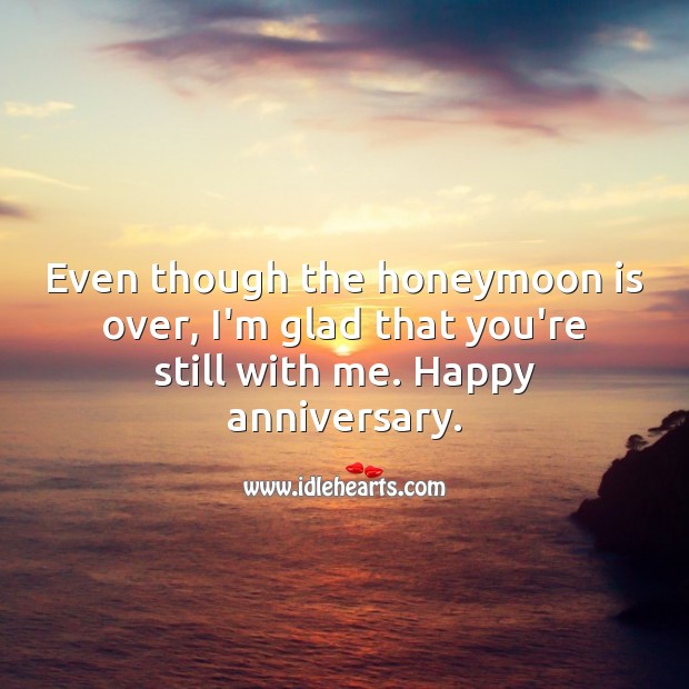 Even though the honeymoon is over, I’m glad that you’re still with me. Anniversary Messages Image