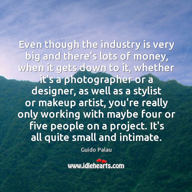 Even though the industry is very big and there’s lots of money, Guido Palau Picture Quote
