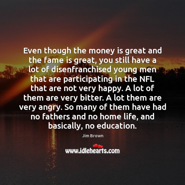 Even though the money is great and the fame is great, you Money Quotes Image