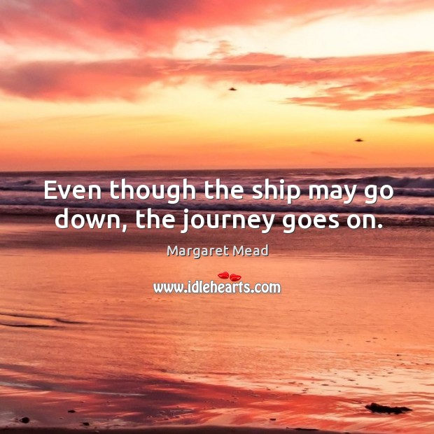Even though the ship may go down, the journey goes on. Journey Quotes Image