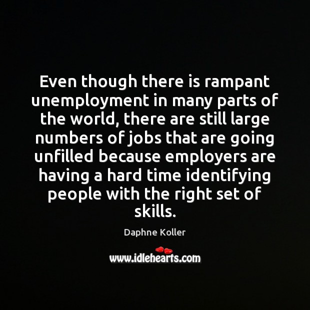 Even though there is rampant unemployment in many parts of the world, Daphne Koller Picture Quote