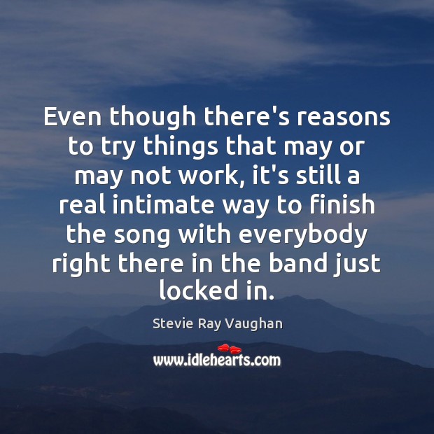 Even though there’s reasons to try things that may or may not Stevie Ray Vaughan Picture Quote