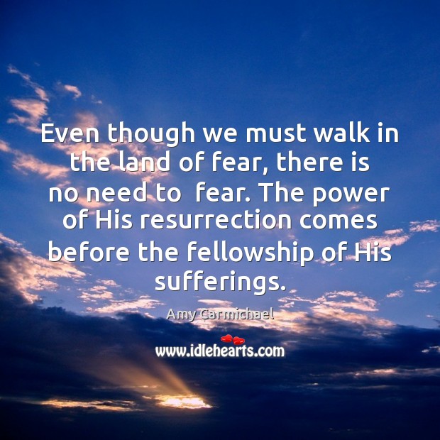 Even though we must walk in the land of fear, there is Amy Carmichael Picture Quote