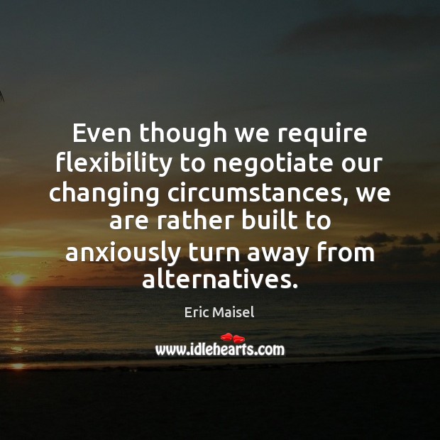 Even though we require flexibility to negotiate our changing circumstances, we are Image