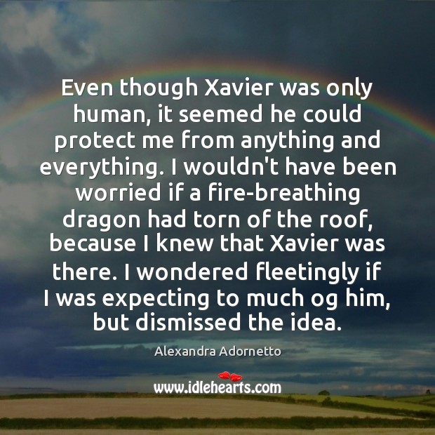 Even though Xavier was only human, it seemed he could protect me Alexandra Adornetto Picture Quote