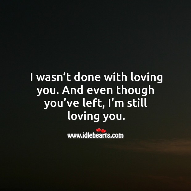 Even though you’ve left, I’m still loving you. Sad Quotes Image