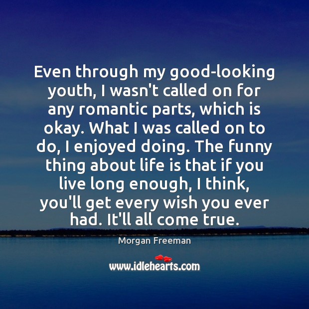 Even through my good-looking youth, I wasn’t called on for any romantic Life Quotes Image