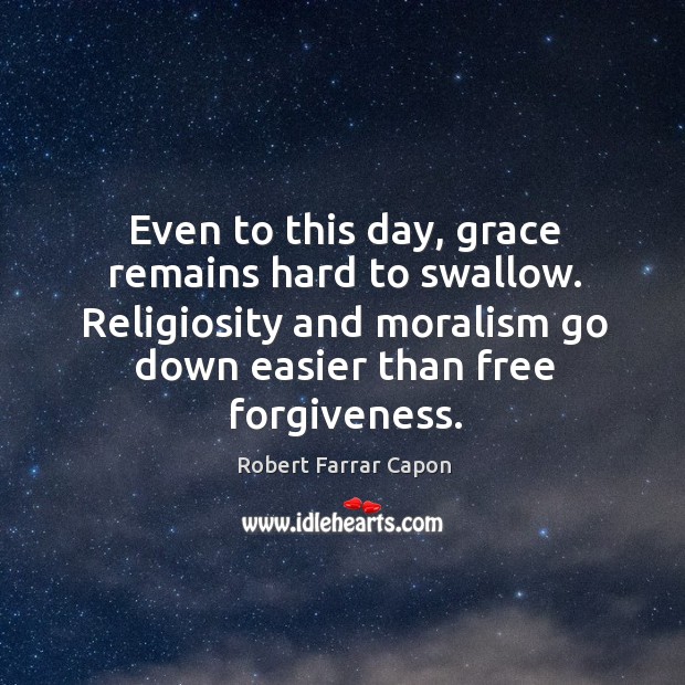 Even to this day, grace remains hard to swallow. Religiosity and moralism Image