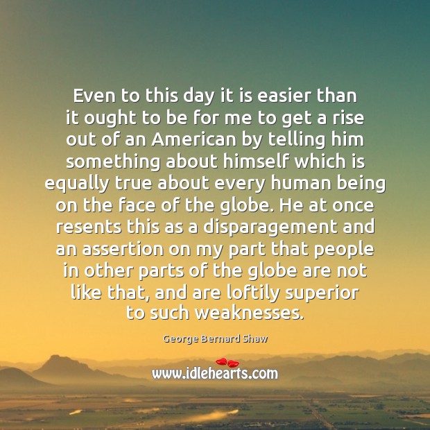 Even to this day it is easier than it ought to be George Bernard Shaw Picture Quote