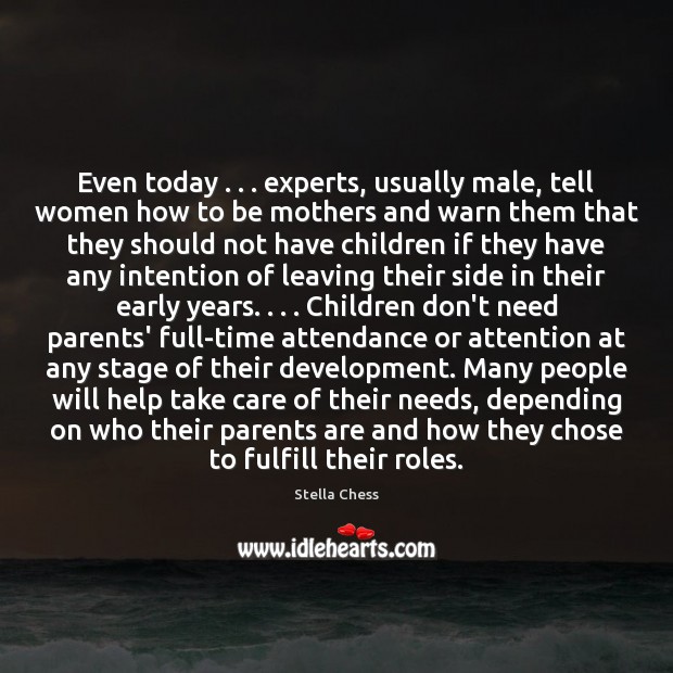 Even today . . . experts, usually male, tell women how to be mothers and Stella Chess Picture Quote