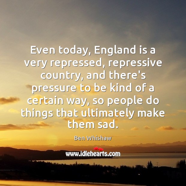 Even today, England is a very repressed, repressive country, and there’s pressure Ben Whishaw Picture Quote