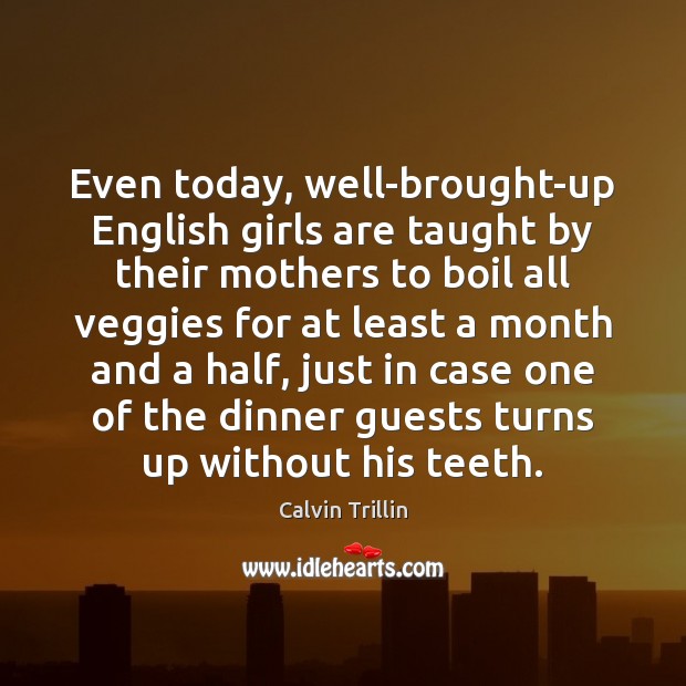Even today, well-brought-up English girls are taught by their mothers to boil Image